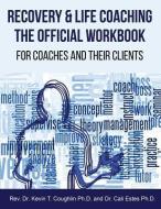 Recovery & Life Coaching the Official Workbook for Coaches and Their Clients di Rev Dr Kevin T. Coughlin, Dr Cali Estes edito da Ktc Phase IICC, LLC