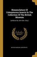 Nomenclature Of Coleopterous Insects In The Collection Of The British Museum: (prefaces By John Edw. Gray.) di British Museum, Adam White edito da WENTWORTH PR