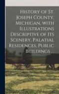 History of St. Joseph County, Michigan, With Illustrations Descriptive of Its Scenery, Palatial Residences, Public Buildings . . di Anonymous edito da LIGHTNING SOURCE INC