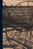 The Rare Collection of Drawings Formed by Charles M. A. Lang; The Lang Collection, Drawings by Famous Masters edito da LIGHTNING SOURCE INC