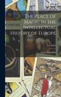 The Place of Magic in the Intellectual History of Europe; Vol. XXIV di Lynn Thorndike edito da LEGARE STREET PR