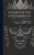 Wizard of the Upper Amazon di Manuel Cordova-Rios, F. Bruce Lamb edito da LEGARE STREET PR