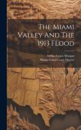 The Miami Valley And The 1913 Flood di Arthur Ernest Morgan edito da LEGARE STREET PR