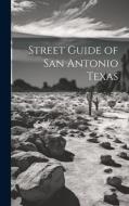 Street Guide of San Antonio Texas di Anonymous edito da LEGARE STREET PR