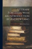 Literary Forgeries. With an Introduction by Andrew Lang di James Anson Farrer edito da LEGARE STREET PR