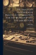 The Amateur's Handbook of Practical Information for the Workshop and the Laboratory: Containing Cle di Phin John edito da LEGARE STREET PR