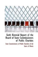Sixth Biennial Report Of The Board Of State Commissioners Of Public Charities di Of Public Charities of T Commissioners of Public Charities of T edito da Bibliolife