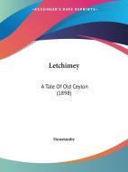 Letchimey: A Tale of Old Ceylon (1898) di Sinnatamby edito da Kessinger Publishing