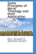 Some Principles Of Moral Theology And Their Application di Kenneth E edito da Bibliolife