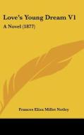Love's Young Dream V1: A Novel (1877) di Frances Eliza Millet Notley edito da Kessinger Publishing