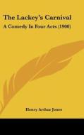 The Lackey's Carnival: A Comedy in Four Acts (1900) di Henry Arthur Jones edito da Kessinger Publishing