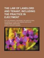 The Law of Landlord and Tenant, Including the Practice in Ejectment; With an Appendix Containing the Agricultural Holdings Acts and the Orders and Rul di Joseph Haworth Redman edito da Rarebooksclub.com