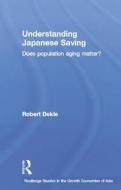 Understanding Japanese Savings di Robert Dekle edito da Taylor & Francis Ltd