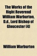 The Works Of The Right Reverend William di William Warburton edito da General Books