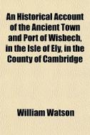 An Historical Account Of The Ancient Tow di William Watson edito da General Books