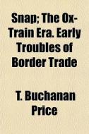 Snap; The Ox-train Era. Early Troubles O di T. Buchanan Price edito da General Books