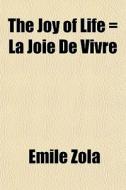 The Joy Of Life La Joie De Vivre di Emile Zola edito da General Books