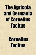 The Agricola And Germania Of Cornelius T di Cornelius Tacitus edito da General Books