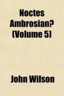 Noctes Ambrosianae Volume 3 di John Wilson edito da Rarebooksclub.com