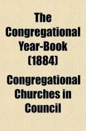 The Congregational Year-book 1884 di Congregatio Council edito da General Books