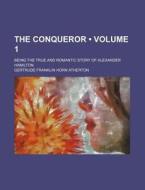 The Conqueror (volume 1); Being The True And Romantic Story Of Alexander Hamilton di Gertrude Franklin Horn Atherton edito da General Books Llc