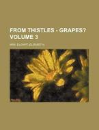 From Thistles - Grapes? Volume 3 di Mrs. Eiloart edito da Rarebooksclub.com