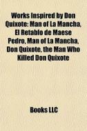 Works Inspired By Don Quixote: Man Of La di Books Llc edito da Books LLC, Wiki Series