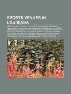 Sports Venues In Louisiana: American Football Venues In Louisiana, Basketball Venues In Louisiana, Motorsport Venues In Louisiana di Source Wikipedia edito da Books Llc, Wiki Series