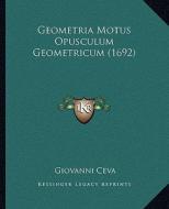 Geometria Motus Opusculum Geometricum (1692) di Giovanni Ceva edito da Kessinger Publishing