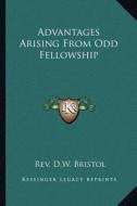 Advantages Arising from Odd Fellowship di Rev D. W. Bristol edito da Kessinger Publishing