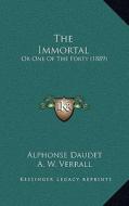 The Immortal: Or One of the Forty (1889) di Alphonse Daudet edito da Kessinger Publishing