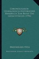 Chronologisch-Genealogisch-Historisches Handbuch Zum Behuf Des Gedachtnisses (1796) di Maximilian Hell edito da Kessinger Publishing