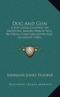 Dog and Gun: A Few Loose Chapters on Shooting, Among Which Will Be Found Some Anecdotes and Incidents (1856) di Johnson Jones Hooper edito da Kessinger Publishing