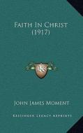 Faith in Christ (1917) di John James Moment edito da Kessinger Publishing