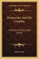 Dostoevsky and His Creation: A Psycho-Critical Study (1920) di Janko Lavrin edito da Kessinger Publishing