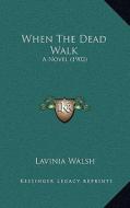 When the Dead Walk: A Novel (1902) di Lavinia Walsh edito da Kessinger Publishing