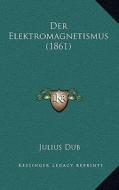 Der Elektromagnetismus (1861) di Julius Dub edito da Kessinger Publishing