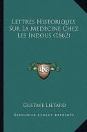 Lettres Historiques Sur La Medecine Chez Les Indous (1862) di Gustave Lietard edito da Kessinger Publishing