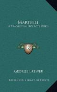 Martelli: A Tragedy in Five Acts (1843) di George Brewer edito da Kessinger Publishing