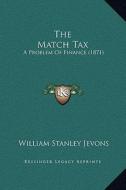 The Match Tax: A Problem of Finance (1871) di William Stanley Jevons edito da Kessinger Publishing