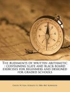 The Rudiments Of Written Arithmetic : Co di Horatio N. 1806 Robinson, Daniel W. Fish edito da Nabu Press