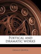 Poetical And Dramatic Works di Gerald Griffin edito da Nabu Press