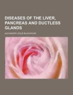 Diseases Of The Liver, Pancreas And Ductless Glands di Alexander Leslie Blackwood edito da Theclassics.us