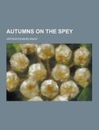 Autumns On The Spey di Arthur Edward Knox edito da Theclassics.us