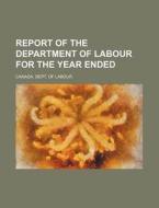 Report of the Department of Labour for the Year Ended di Canada Dept of Labour edito da Rarebooksclub.com