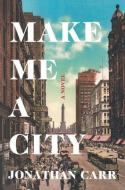 Make Me a City di Jonathan Carr edito da ST MARTINS PR 3PL
