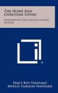The Home and Christian Living: Handybooks for Church School Leaders di Percy Roy Hayward, Myrtle Harmon Hayward edito da Literary Licensing, LLC