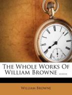 The Whole Works of William Browne ...... di William Browne edito da Nabu Press