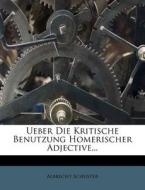 Ueber Die Kritische Benutzung Homerischer Adjective... di Albrecht Schuster edito da Nabu Press