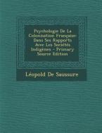 Psychologie de La Colonisation Francaise: Dans Ses Rapports Avec Les Societes Indigenes di Leopold De Saussure edito da Nabu Press